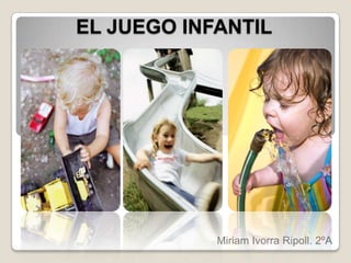 EL JUEGO INFANTIL

Miriam Ivorra Ripoll. 2ºA

 