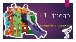 El juego
Por: Elizabeth Princesa Morales Merino
 