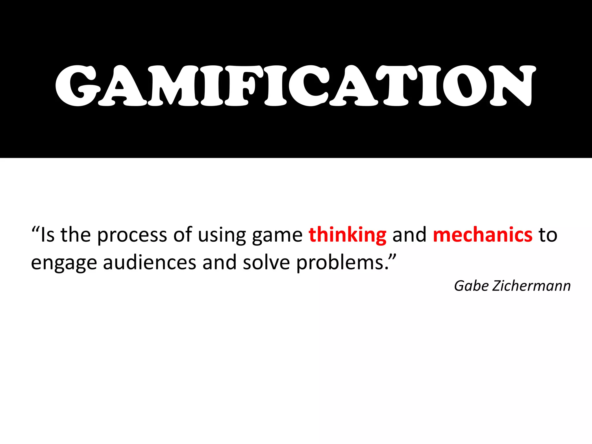 GAMIFICATIONGAMIFICATION“Is the process of using game thinking and mechanics to engage audiences and solve problems.”Gabe Zichermann