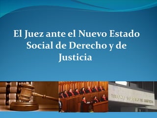 El Juez ante el Nuevo Estado Social de Derecho y de Justicia  