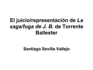 El juicio/representación de  La saga/fuga de J. B.  de Torrente Ballester Santiago Sevilla Vallejo 