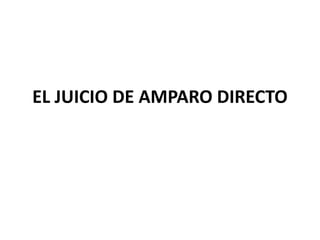 EL JUICIO DE AMPARO DIRECTO
 