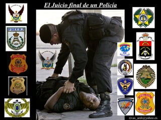 El Juicio final de un Policía




                                rivas_ardi@yahoo.es
 