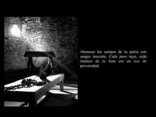 RR
ee
HH
cc
uu rr ss
ssoo
uu
mm aa
nn
oo
RR
ee
HH
cc
uu rr ss
ssoo
uu
mm aa
nn
oo
Abonaste los campos de tu patria con
sangre inocente. Cada paso tuyo, cada
tintineo de tu bota era un eco de
perversidad.
 