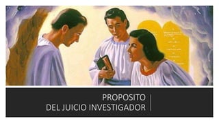 PROPOSITO
DEL JUICIO INVESTIGADOR
 