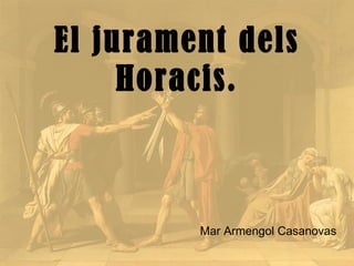 El  jurament   dels   Horacis . Mar Armengol Casanovas 