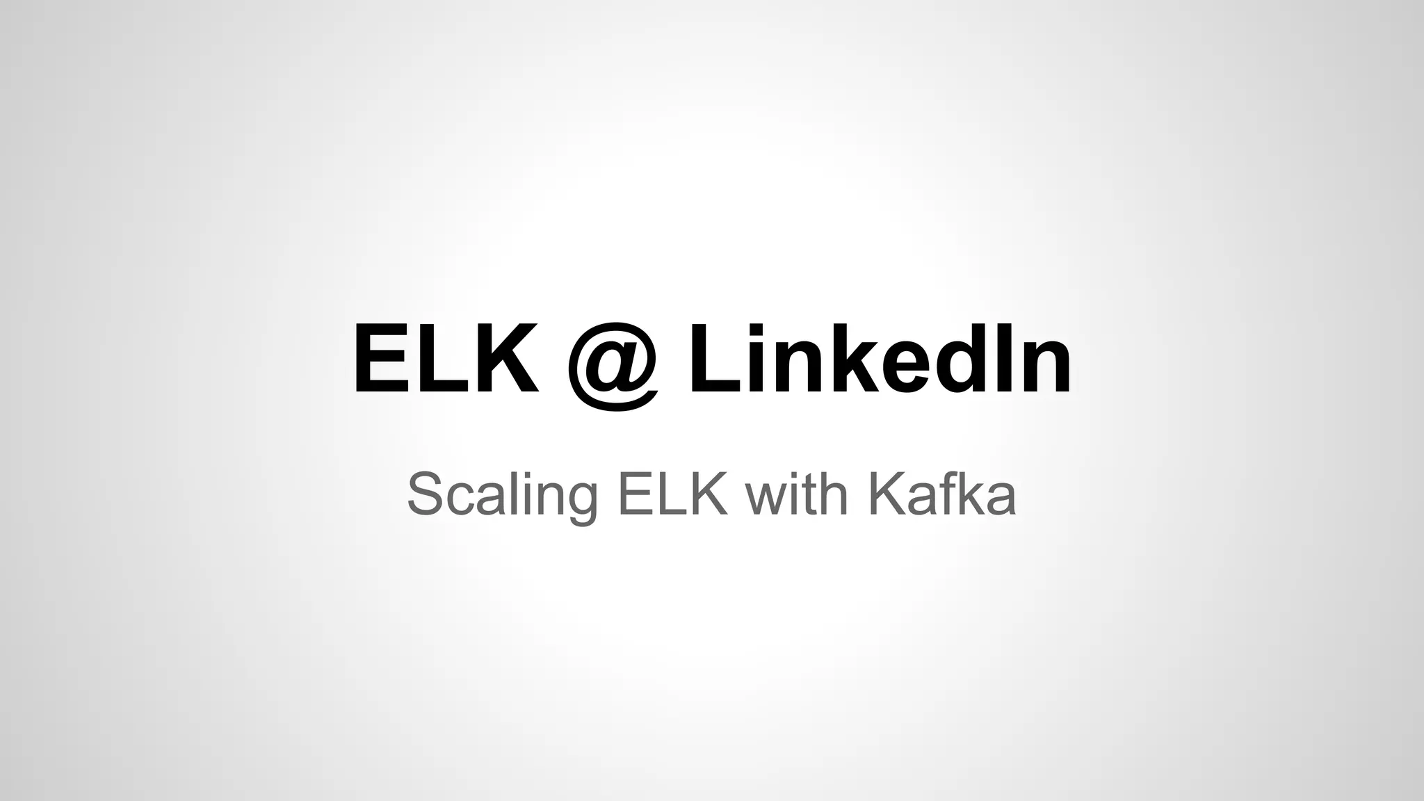 ELK @ LinkedIn
Scaling ELK with Kafka
 