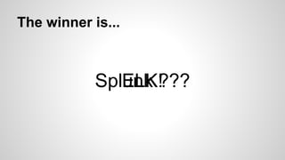 ELK!
The winner is...
Splunk ???
 