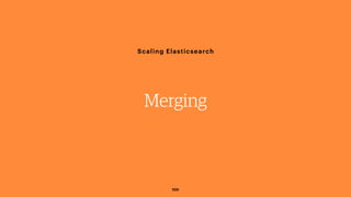 100
Scaling Elasticsearch
Merging
 