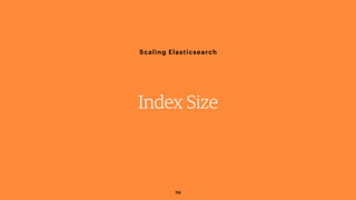 113
Scaling Elasticsearch
Index Size
 