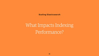 60
Scaling Elasticsearch
What Impacts Indexing
Performance?
 