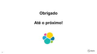 24
Obrigado
Até o próximo!
 