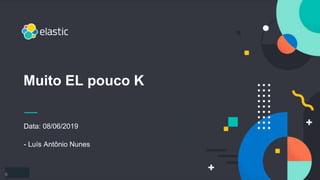 6
Data: 08/06/2019
- Luís Antônio Nunes
Muito EL pouco K
 