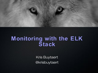 Monitoring with the ELKMonitoring with the ELK
StackStack
Kris Buytaert
@krisbuytaert
 