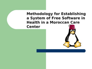 Methodology for Establishing
a System of Free Software in
Health in a Moroccan Care
Center
 