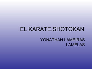 EL KARATE.SHOTOKAN YONATHAN LAMEIRAS LAMELAS 