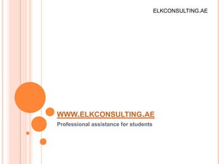 WWW.ELKCONSULTING.AE
Professional assistance for students
ELKCONSULTING.AE
 