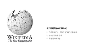 위키피디아 (WIKIPEDIA)
• 전문검색(FULL TEXT SEARCH)를 수행
• 실시간 타이핑 검색
• 추천 검색어 기능
 