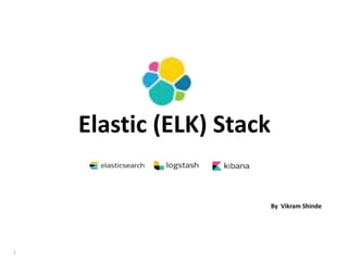 1
Elastic (ELK) Stack
By Vikram Shinde
 