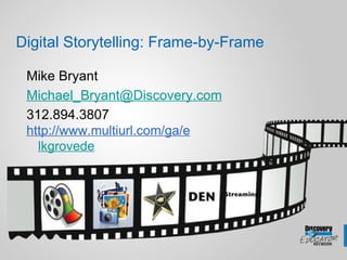 Digital Storytelling: Frame-by-Frame Mike Bryant [email_address] 312.894.3807 http://www.multiurl.com/ga/e lkgrovede 