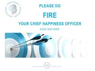 PLEASE DO
FIRE
YOUR CHIEF HAPPINESS OFFICER
ELKE VAN HOOF
 
