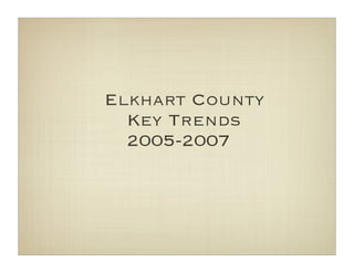 Elkhart County
  Key Trends
  2005-2007
 