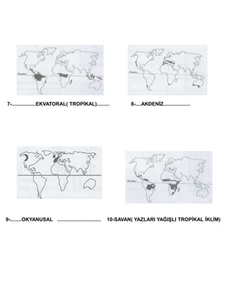   7-.................EKVATORAL( TROPİKAL).........               8-....AKDENİZ...................  9-........OKYANUSAL   ...............................    10-SAVAN( YAZLARI YAĞIŞLI TROPİKAL İKLİM)                                        