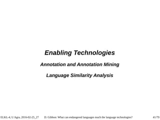 ELKL-4, U Agra, 2016-02-25_27 D. Gibbon: What can endangered languages teach the language technologies? 41/79
Enabling Tec...