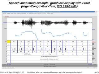 ELKL-4, U Agra, 2016-02-25_27 D. Gibbon: What can endangered languages teach the language technologies? 46/79
Speech annot...