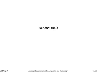 2017-02-24 Language Documentation for Linguistics and Technology 15/58
Generic Tools
 