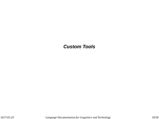 2017-02-24 Language Documentation for Linguistics and Technology 18/58
Custom Tools
 