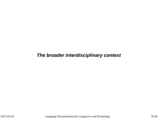2017-02-24 Language Documentation for Linguistics and Technology 35/58
The broader interdisciplinary context
 