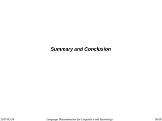2017-02-24 Language Documentation for Linguistics and Technology 56/58
Summary and Conclusion
 