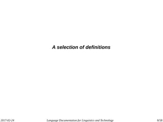 2017-02-24 Language Documentation for Linguistics and Technology 8/58
A selection of definitions
 
