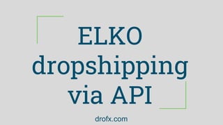 ELKO
dropshipping
via API
drofx.com
 