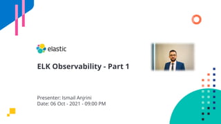 ELK Observability - Part 1
Presenter: Ismail Anjrini
Date: 06 Oct - 2021 - 09:00 PM
 