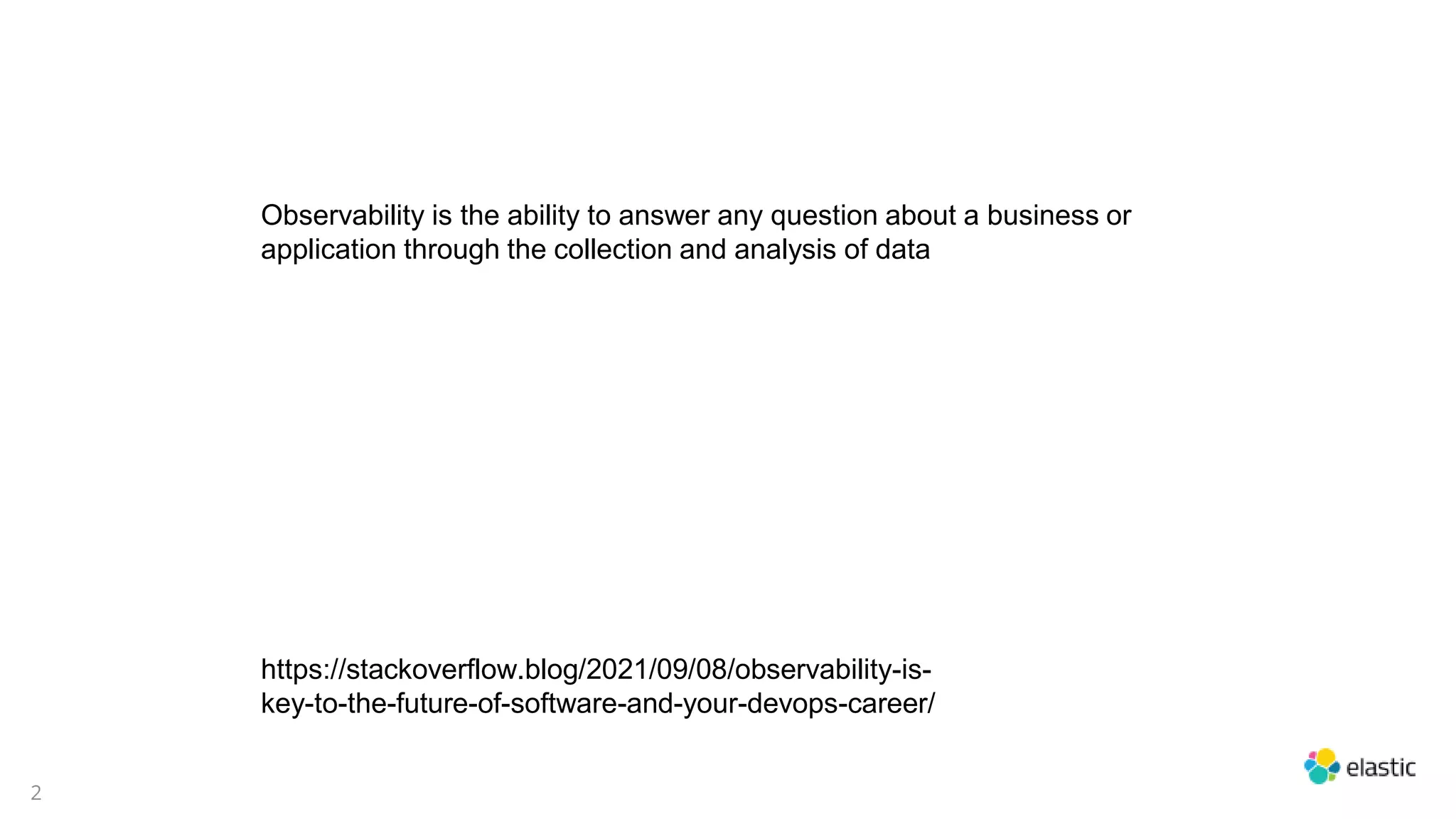 2
Observability is the ability to answer any question about a business or
application through the collection and analysis of data
https://stackoverflow.blog/2021/09/08/observability-is-
key-to-the-future-of-software-and-your-devops-career/