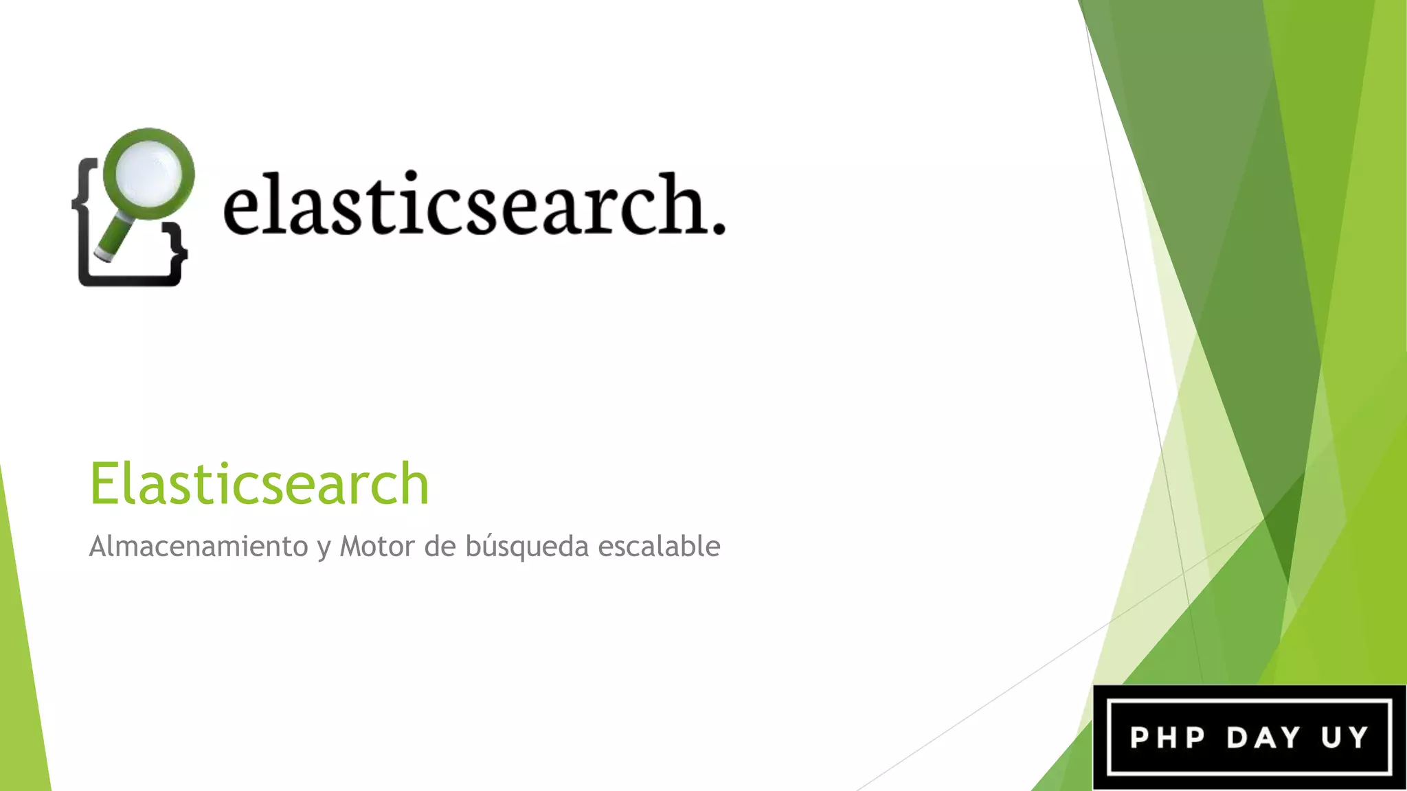 Elasticsearch
Almacenamiento y Motor de búsqueda escalable
 