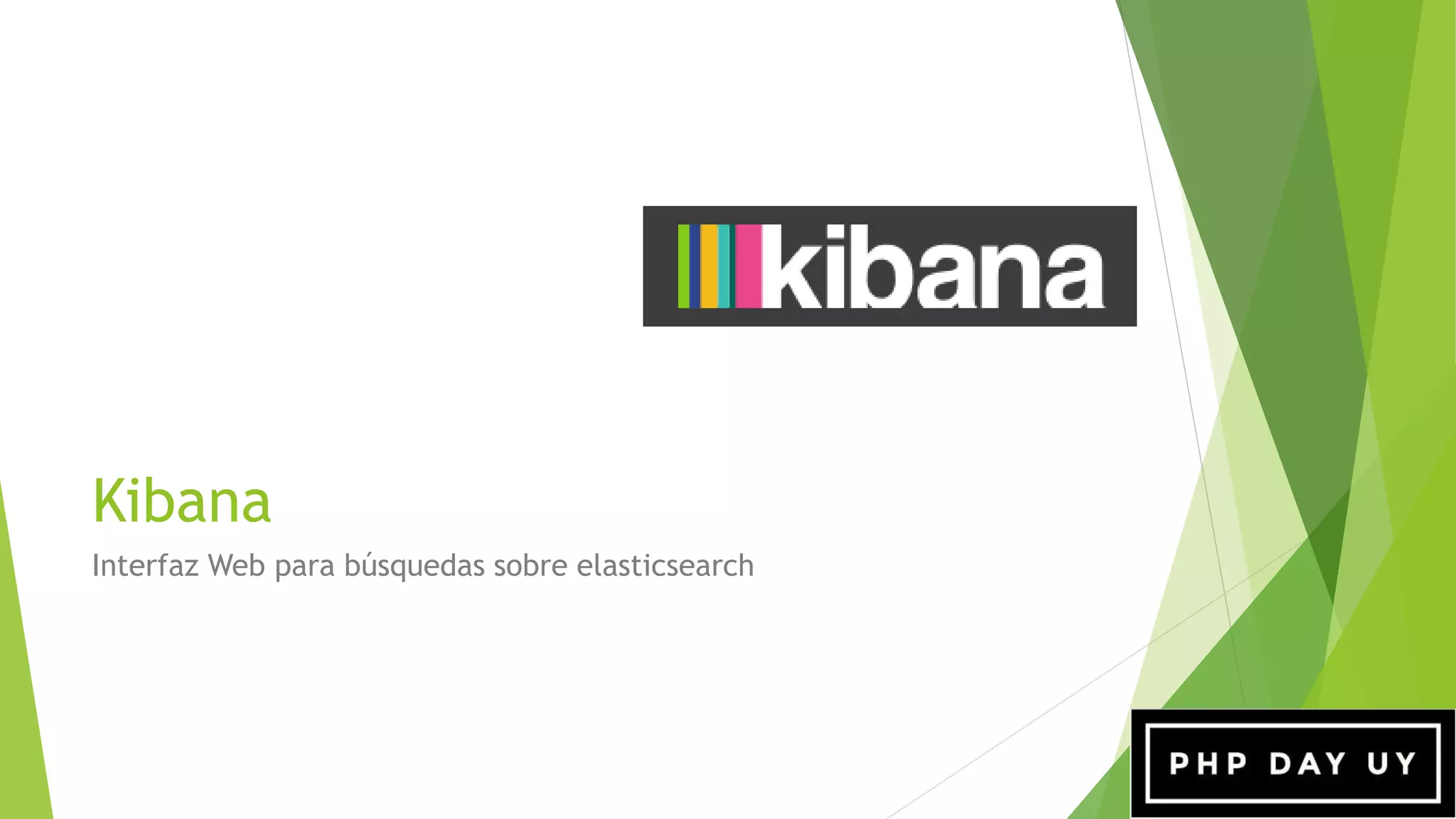 Kibana
Interfaz Web para búsquedas sobre elasticsearch
 