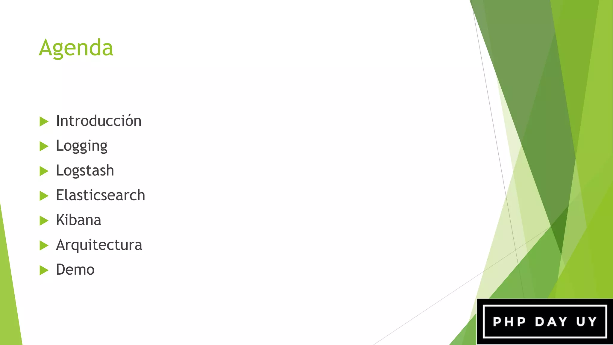 Agenda
 Introducción
 Logging
 Logstash
 Elasticsearch
 Kibana
 Arquitectura
 Demo
 