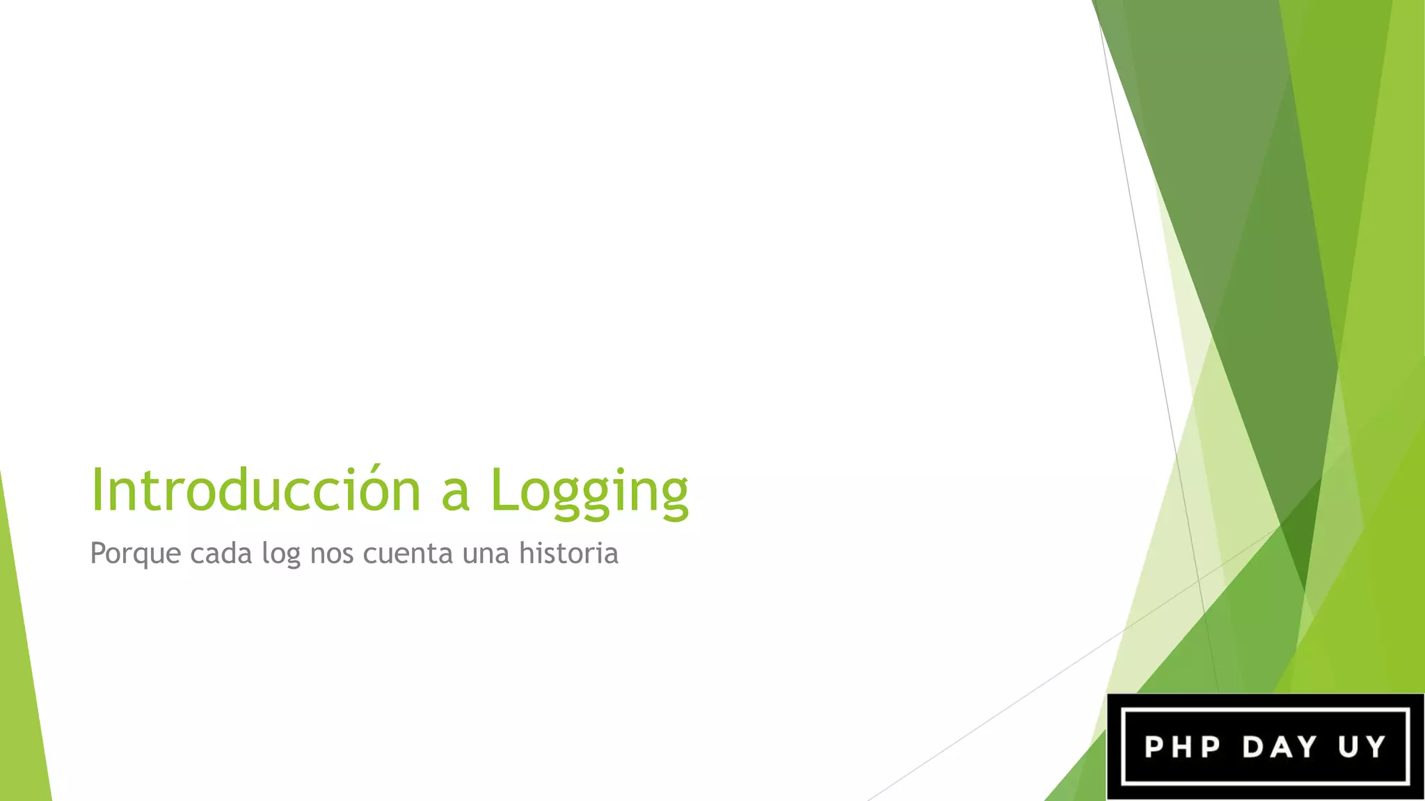 Introducción a Logging
Porque cada log nos cuenta una historia
 