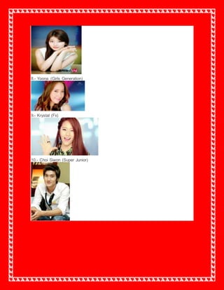 8.- Yoona (Girls Generation)
9.- Krystal (Fx)
10.- Choi Siwon (Super Junior)
 