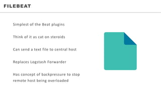 • WHO	WE	SERVEFILEBEAT
Simplest	of	the	Beat	plugins
Think	of	it	as	cat	on	steroids
Can	send	a	text	file	to	central	host
Replaces	Logstash	Forwarder
Has	concept	of	backpressure	to	stop	
remote	host	being	overloaded
 