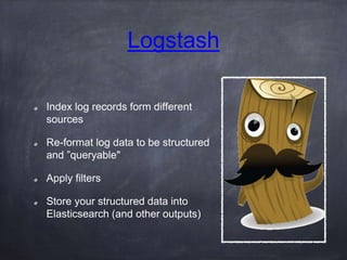 What are logs? 
2014-09-19 13:08:37,972 INFO [MiSeqIntegrator] (SequencingIntegrationUtil) 
Extracted raw content - [cycleNumber = 308 , runFolder = "D:IlluminaMiSeqTemp 
140904_M01320_0130_000000000-A9NE9" , netFolder = "Z:140904_M01320_0130_000000000-A9NE9" , 
Record 
MiSeqIntegrator.log 
HiSeqIntegrator.log 
apache.log 
GenStat.log 
supervisord.log 
… 
- Logs are time-oriented streams of 
records 
http://adam.herokuapp.com/past/2011/4/1/logs_are_streams_not_files/ 
 