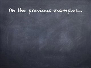 On the previous examples… 
 