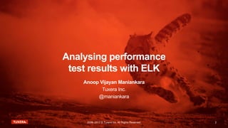 2008–2017 © Tuxera Inc. All Rights Reserved.
Analysing performance
test results with ELK
Anoop Vijayan Maniankara
Tuxera Inc.
@maniankara
22008–2017 © Tuxera Inc. All Rights Reserved.
 