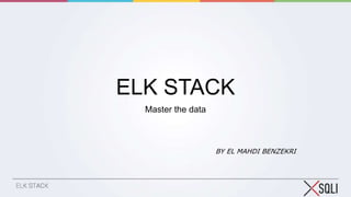 ELK STACK
Master the data
BY EL MAHDI BENZEKRI
 
