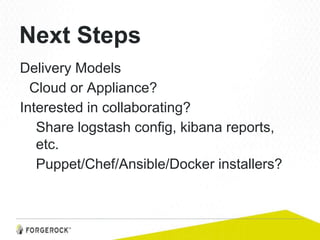 Next Steps
Delivery Models
Cloud or Appliance?
Interested in collaborating?
Share logstash config, kibana reports,
etc.
Puppet/Chef/Ansible/Docker installers?
 
