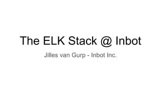 The ELK Stack @ Inbot
Jilles van Gurp - Inbot Inc.
 