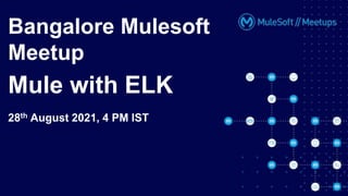 All contents © MuleSoft, LLC
Bangalore Mulesoft Meetup
Mule with ELK
28th August 2021, 4PM IST
Bangalore Mulesoft
Meetup
Mule with ELK
28th August 2021, 4 PM IST
 